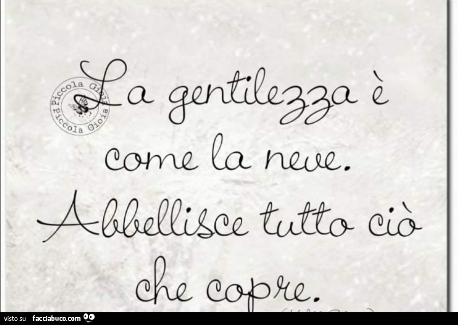 La gentilezza è come la neve. Abbellisce tutto ciò che copre