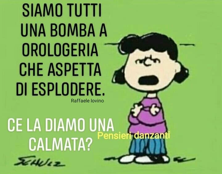 Siamo tutti Una bomba ad orologeria che aspetta di esplodere, c'è la diamo una calmata?