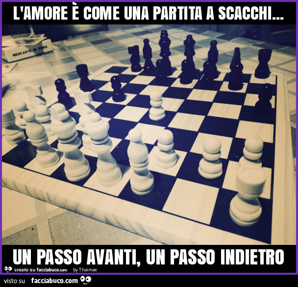 L'amore è come una partita a scacchi… un passo avanti, un passo indietro