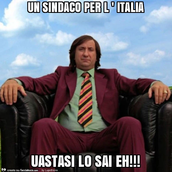 Un sindaco per l ' italia uastasi lo sai eh