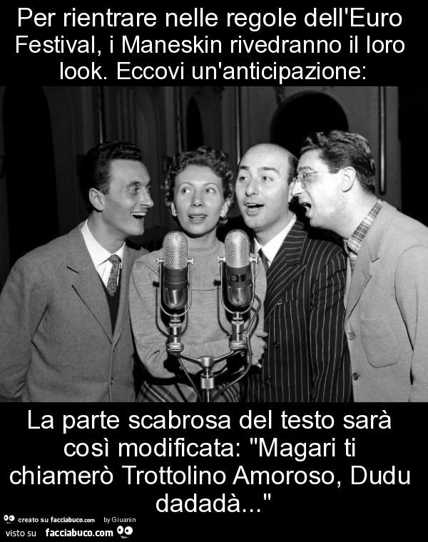 Per rientrare nelle regole dell'euro festival, i maneskin rivedranno il loro look. Eccovi un'anticipazione: la parte scabrosa del testo sarร cosรฌ modificata: "magari ti chiamerรฒ trottolino amoroso, dudu dadadร … "