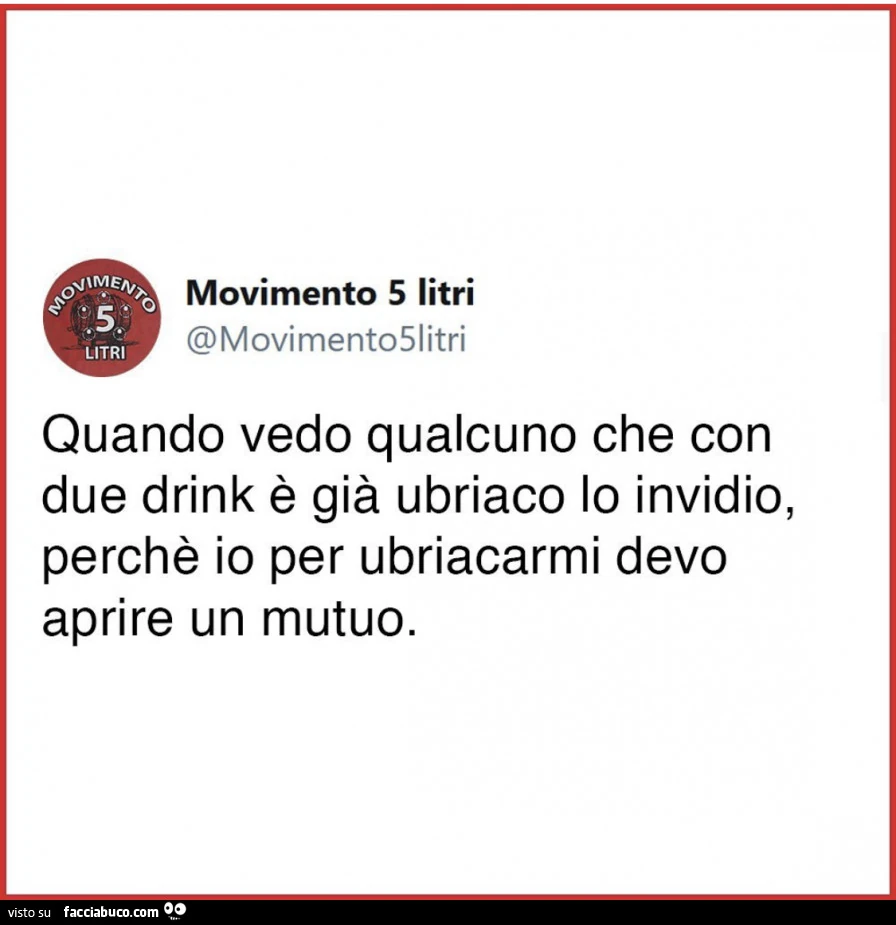 Quando vedo qualcuno che con due drink è già ubriaco lo invidio, perché io per ubriacarmi devo aprire un mutuo