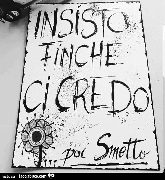 Insisto finché ci credo poi smetto