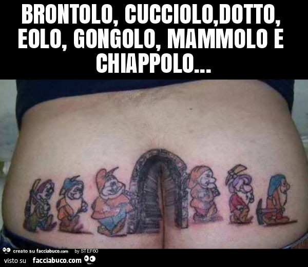Brontolo, cucciolo, dotto, eolo, gongolo, mammolo e chiappolo