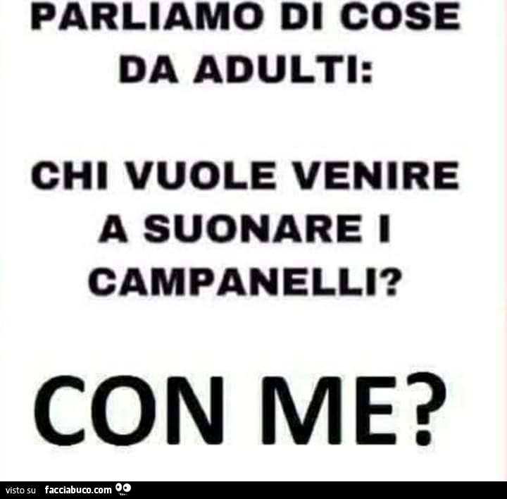 Parliamo di cose da adulti: chi vuole venire a suonare i campanelli? Con me?