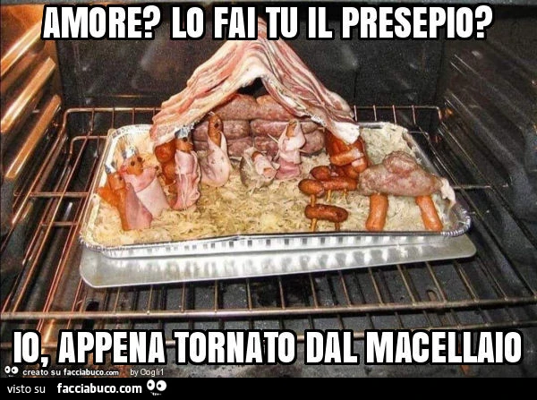 Amore? Lo fai tu il presepio? Io, appena tornato dal macellaio
