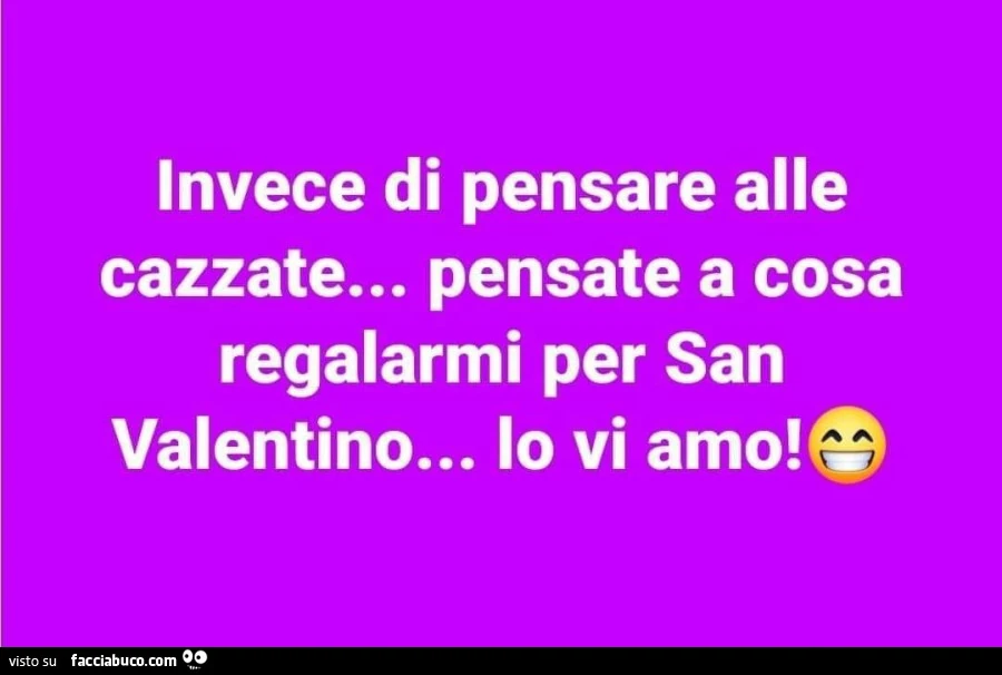 Invece di pensare alle cazzate&hellip; pensate a cosa regalarmi per san valentino&hellip; io vi amo