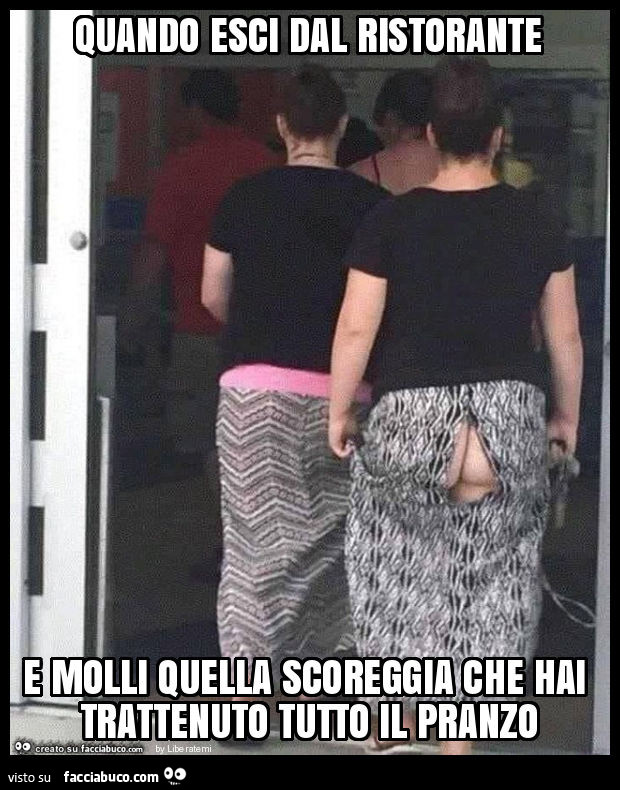 Quando esci dal ristorante e molli quella scoreggia che hai trattenuto tutto il pranzo