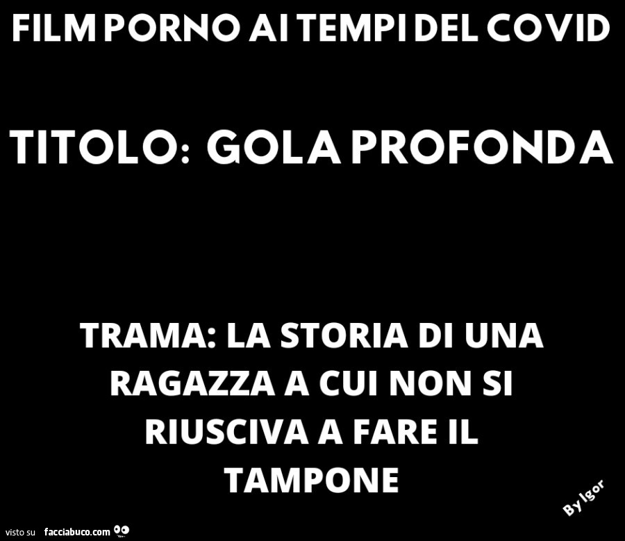 Film porno al tempi del covid titolo: gola profonda trama: la storia di una ragazza a cui non si riusciva a fare il tampone
