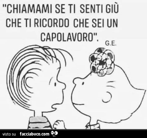 Chiamami se ti senti giù che ti ricordo che sei un capolavoro