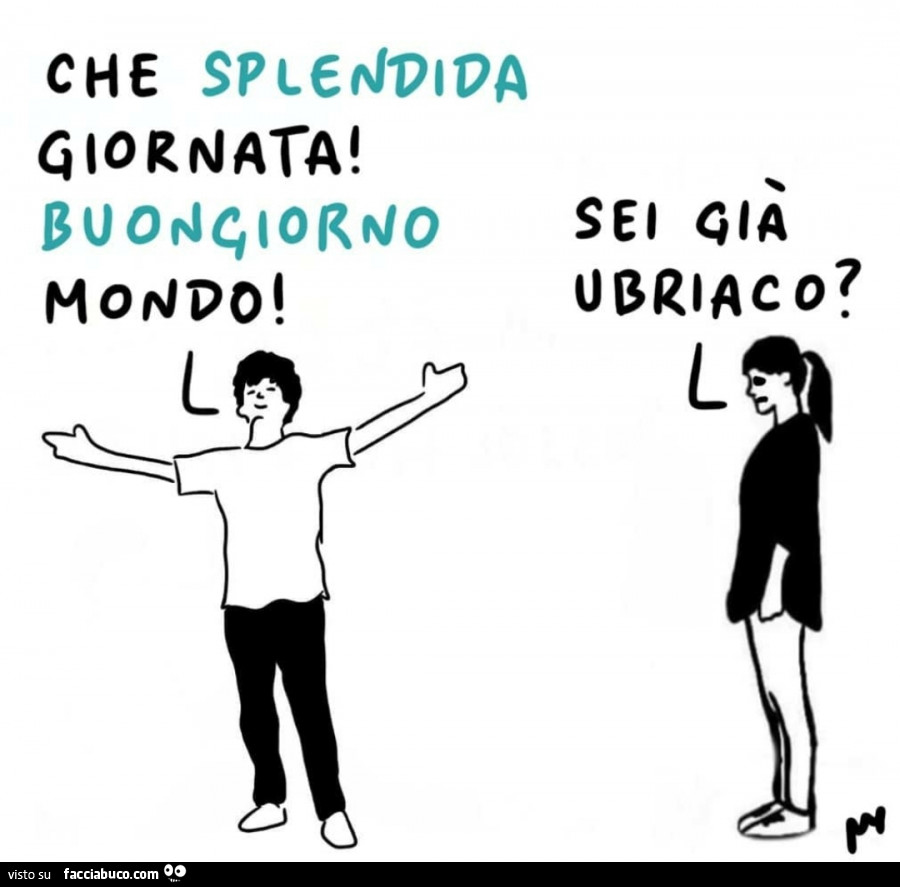 Che splendida giornata! Buongiorno mondo! Sei già ubriaco?