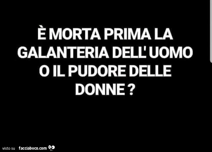 È morta prima la galanteria dell'uomo o il pudore delle donne?
