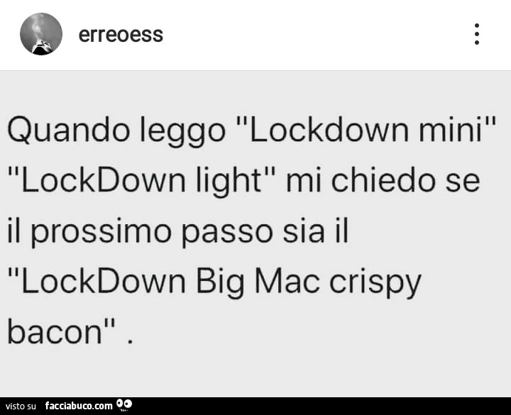 Erreoess quando leggo lockdown mini lockdown light mi chiedo se il prossimo passo sia il lockdown big mac crispy bacon