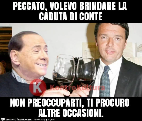 Peccato, volevo brindare la caduta di conte non preoccuparti, ti procuro altre occasioni