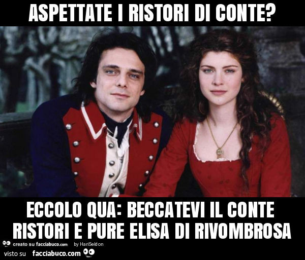 Aspettate i ristori di conte? Eccolo qua: beccatevi il conte ristori e pure elisa di rivombrosa