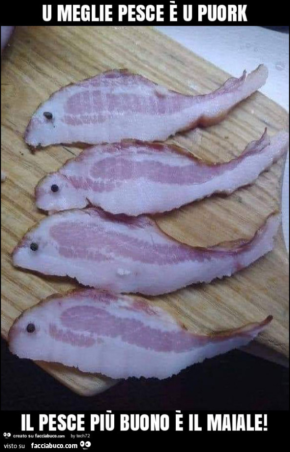 U meglie pesce è u puork il pesce più buono è il maiale