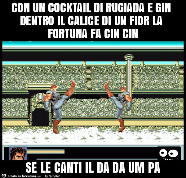 Con un cocktail di rugiada e gin dentro il calice di un fior la fortuna fa cin cin se le canti il da da um pa