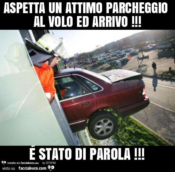 Aspetta un attimo parcheggio al volo ed arrivo! É Stato di parola