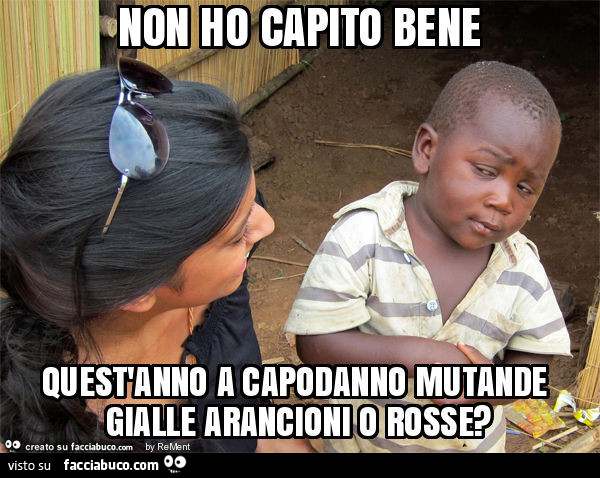 Non ho capito bene quest'anno a capodanno mutande gialle arancioni o rosse?
