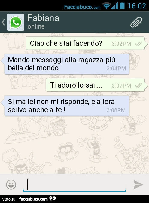 Ciao che stai facendo? Mando messaggi alla ragazza più bella del mondo. Ti adoro lo sai&hellip; Si ma lei non mi risponde, e allora scrivo anche a te