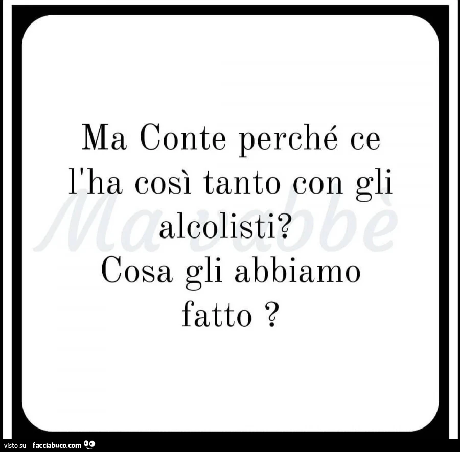 Ma conte perché ce l'ha così tanto con gli alcolisti? Cosa gli abbiamo fatto?