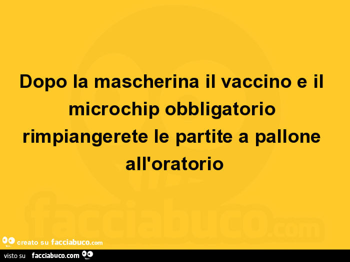 Dopo la mascherina il vaccino e il microchip obbligatorio rimpiangerete le partite a pallone all'oratorio