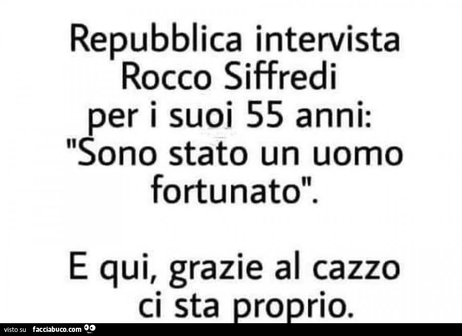 Repubblica intervista rocco siffredi per i suoi 55 anni: sono stato un uomo fortunato. E qui, grazie al cazzo ci sta proprio