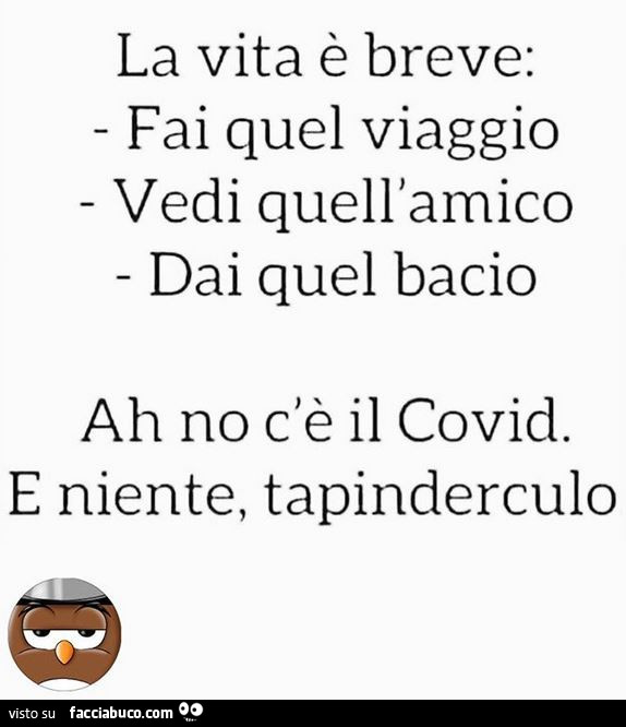 La Vita E Breve Fai Quel Viaggio Vedi Quell Amico Dai Quel Bacio Ah No C Facciabuco Com