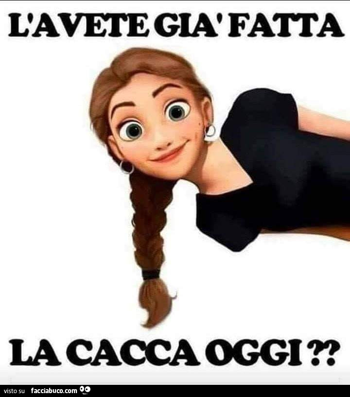 L'avete già fatta la cacca oggi?