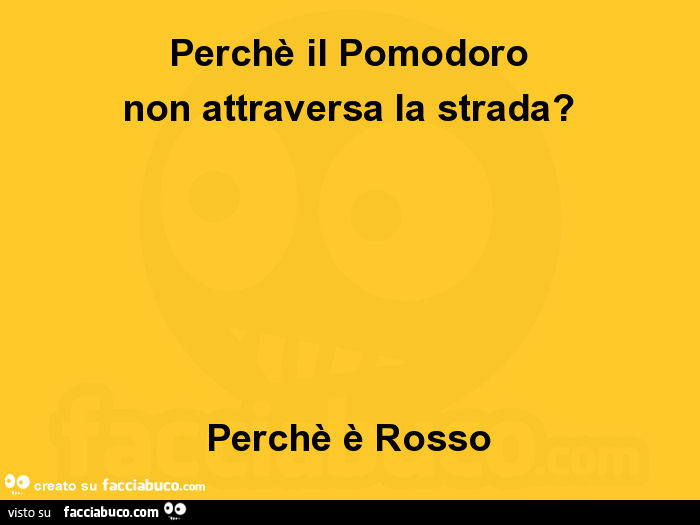 Perchè il pomodoro non attraversa la strada? Perchè è rosso