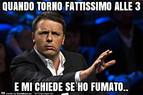 Quando torno fattissimo alle 3 e mi chiede se ho fumato