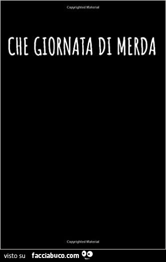 Che giornata di merda