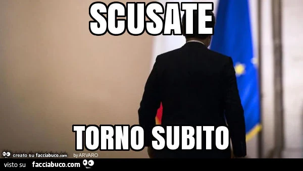 Scusate torno subito