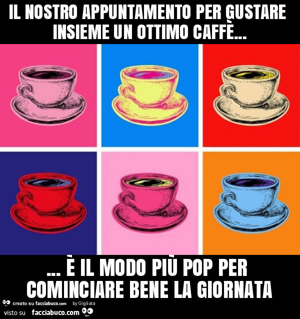 Il nostro appuntamento per gustare insieme un ottimo caffè… È il modo più pop per cominciare bene la giornata