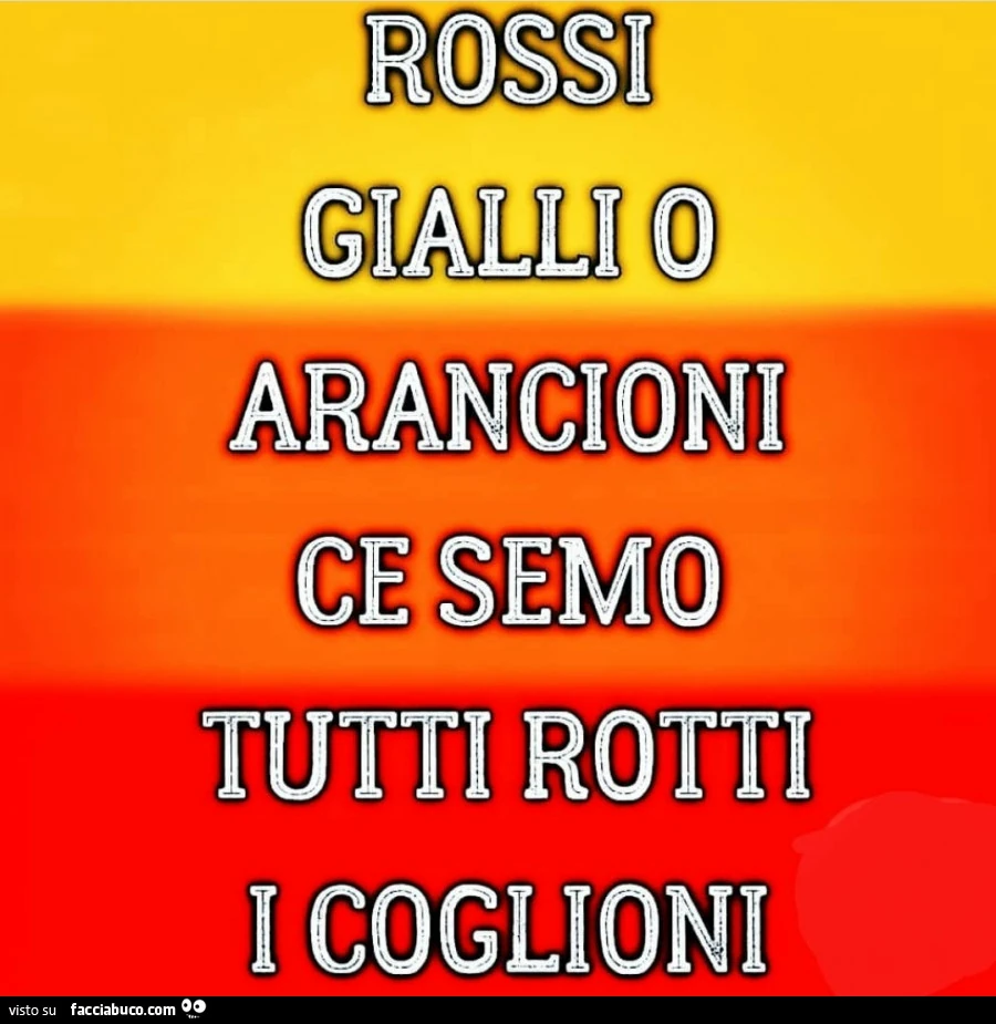 Rossi gialli o arancioni ce semo tutti rotti i coglioni
