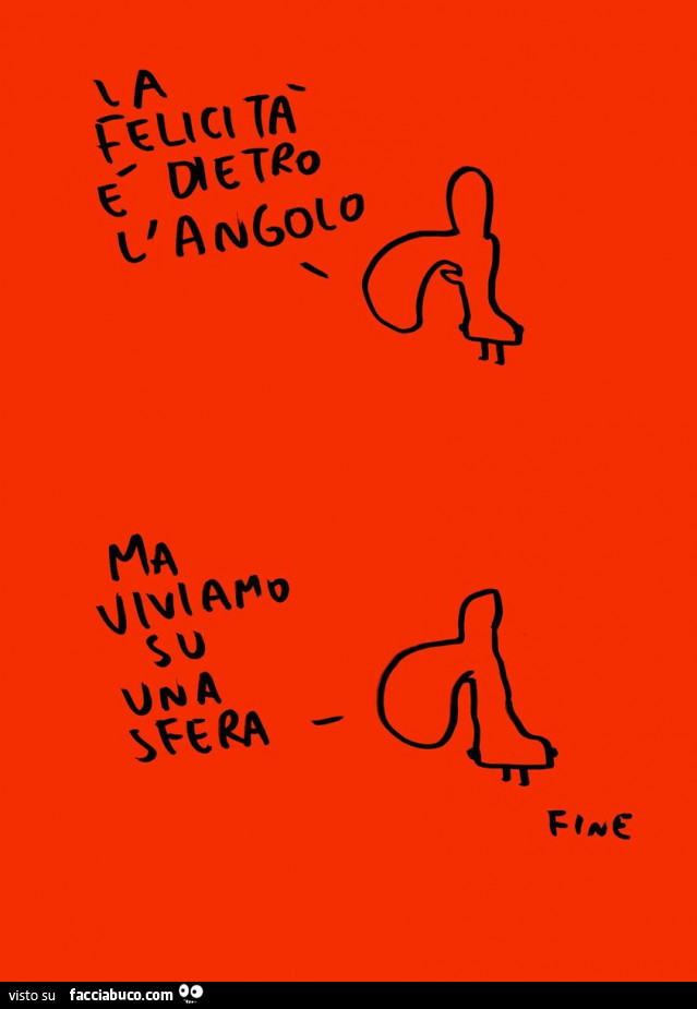 La felicità è dietro l'angolo. Ma viviamo su una sfera