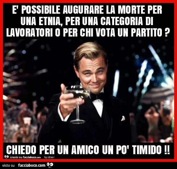 È possibile augurare la morte per una etnia, per una categoria di lavoratori o per chi vota un partito? Chiedo per un amico un po' timido