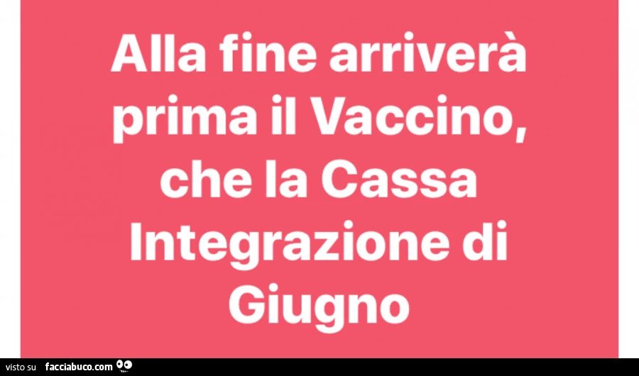 Alla fine arriverà prima il vaccino, che la cassa integrazione di giugno