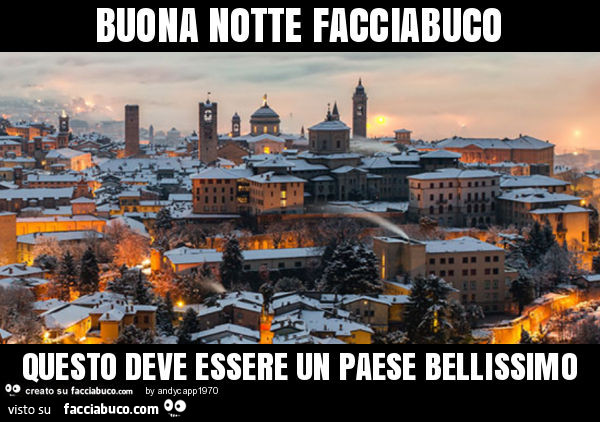 Buona notte facciabuco questo deve essere un paese bellissimo