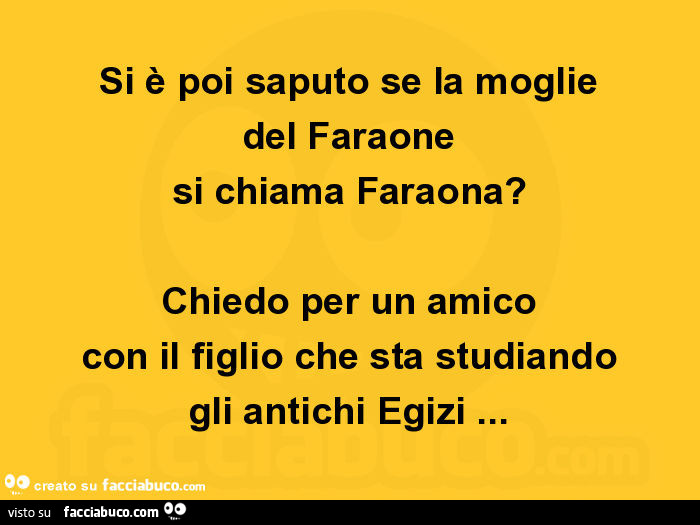 Si è poi saputo se la moglie del faraone si chiama faraona? Chiedo per un amico con il figlio che sta studiando gli antichi egizi