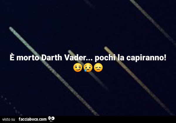È morto Darth Vader… pochi la capiranno