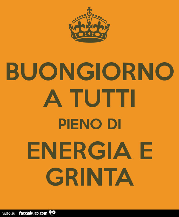 Buongiorno a tutti pieno di energia e grinta