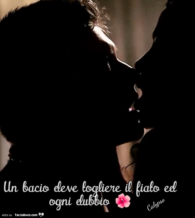 Un bacio deve togliere il fiato ed ogni dubbio