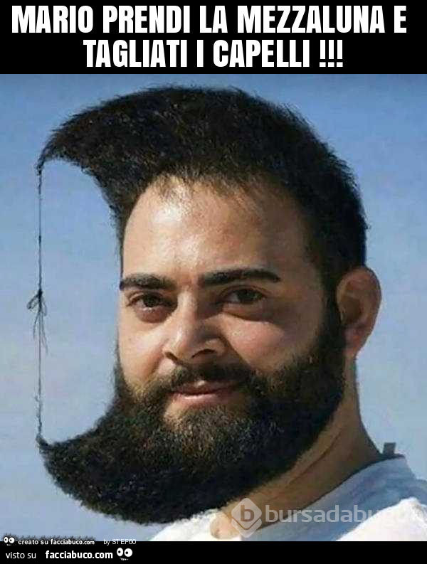 Mario prendi la mezzaluna e tagliati i capelli