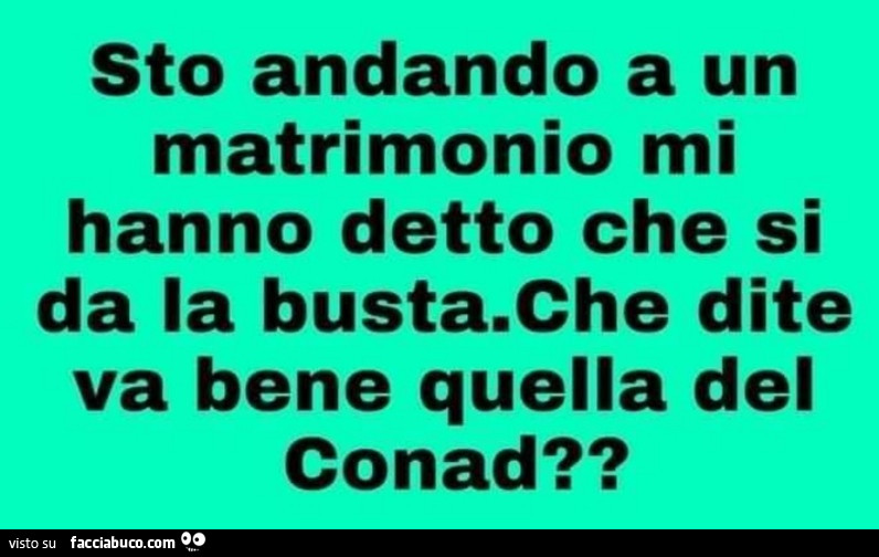 Sto andando a un matrimonio mi hanno detto che si da la busta. Che dite va bene quella del conad?