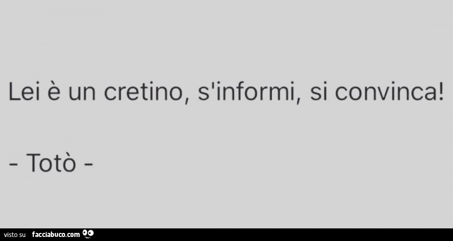 Lei è un cretino, s'informi, si convinca! Totò