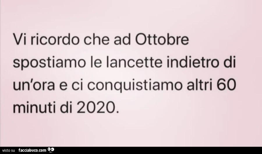 Vi ricordo che ad ottobre spostiamo le lancette indietro di un'ora e ci conquistiamo altri 60 minuti di 2020