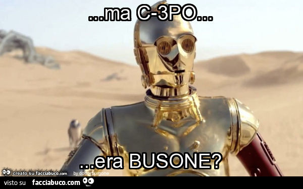 Ma c-3po… era busone?