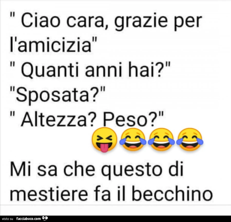 Ciao cara, grazie per l'amicizia quanti anni hai? Sposata? Altezza? Peso? Mi sa che questo di mestiere fa il becchino
