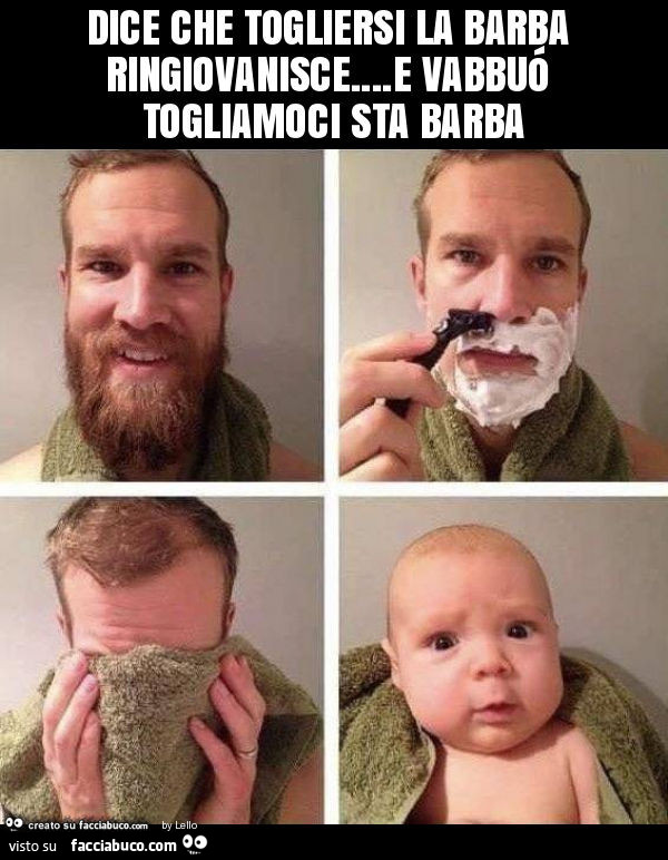 Dice che togliersi la barba ringiovanisce… e vabbuó togliamoci sta barba